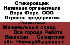 Стикеровщик › Название организации ­ Ворк Форс, ООО › Отрасль предприятия ­ Логистика › Минимальный оклад ­ 26 000 - Все города Работа » Вакансии   . Самарская обл.,Новокуйбышевск г.